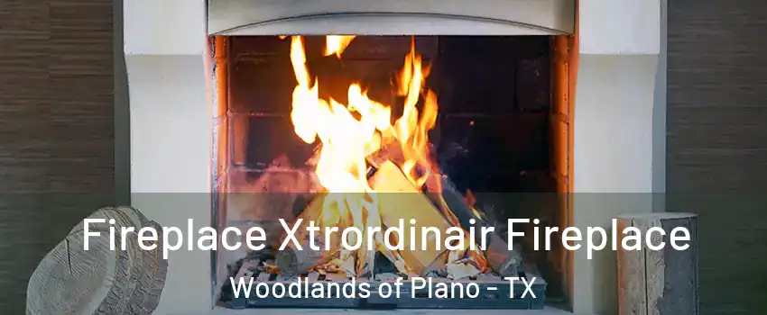 Fireplace Xtrordinair Fireplace Woodlands of Plano - TX