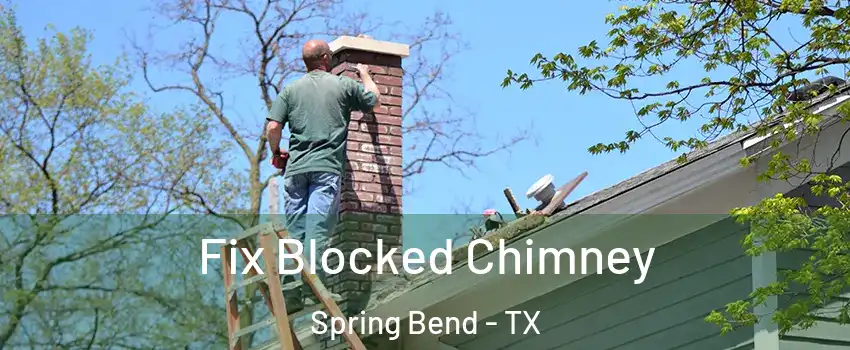 Fix Blocked Chimney Spring Bend - TX