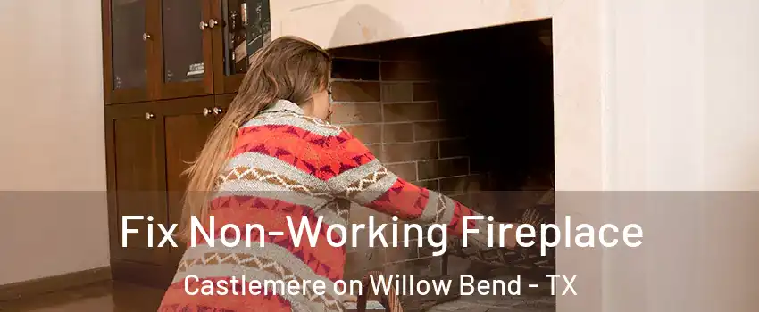 Fix Non-Working Fireplace Castlemere on Willow Bend - TX