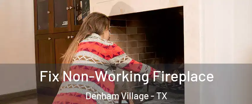 Fix Non-Working Fireplace Denham Village - TX