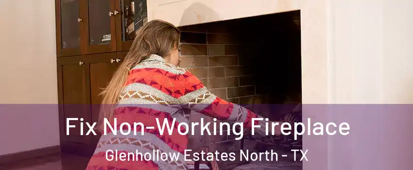 Fix Non-Working Fireplace Glenhollow Estates North - TX