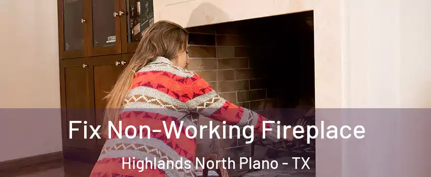 Fix Non-Working Fireplace Highlands North Plano - TX