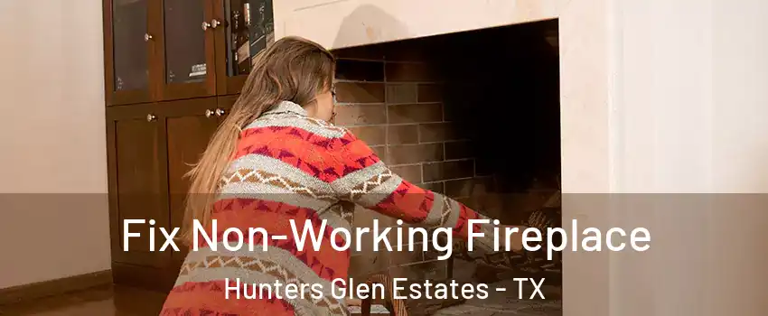 Fix Non-Working Fireplace Hunters Glen Estates - TX