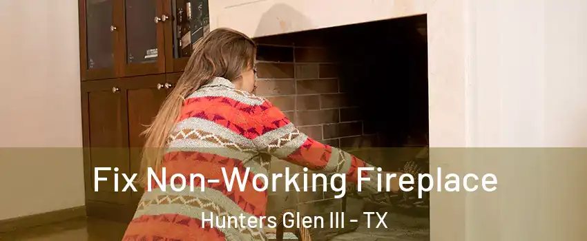 Fix Non-Working Fireplace Hunters Glen III - TX