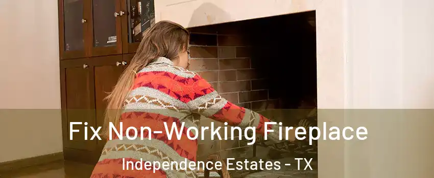 Fix Non-Working Fireplace Independence Estates - TX