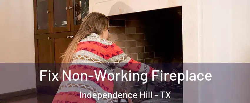 Fix Non-Working Fireplace Independence Hill - TX