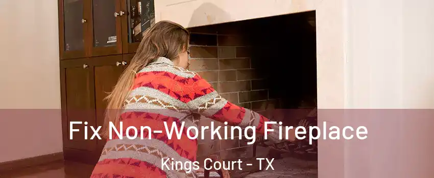 Fix Non-Working Fireplace Kings Court - TX