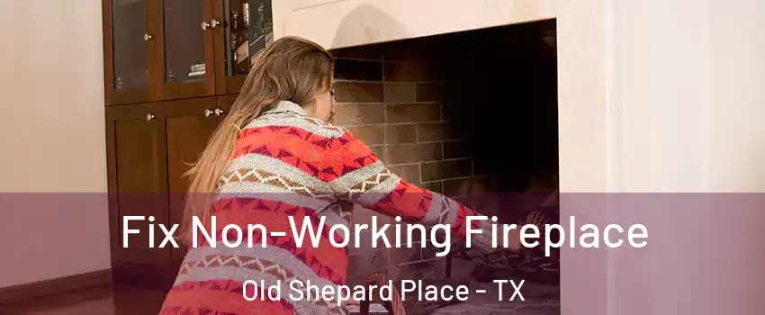 Fix Non-Working Fireplace Old Shepard Place - TX