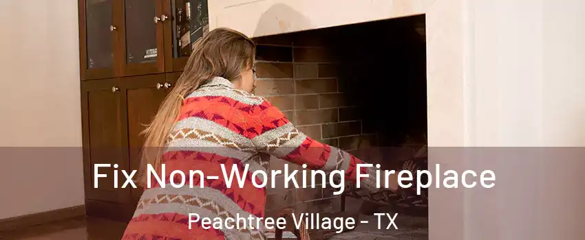 Fix Non-Working Fireplace Peachtree Village - TX