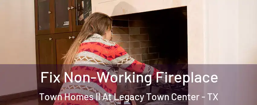 Fix Non-Working Fireplace Town Homes II At Legacy Town Center - TX