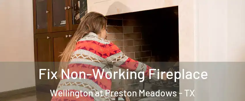 Fix Non-Working Fireplace Wellington at Preston Meadows - TX