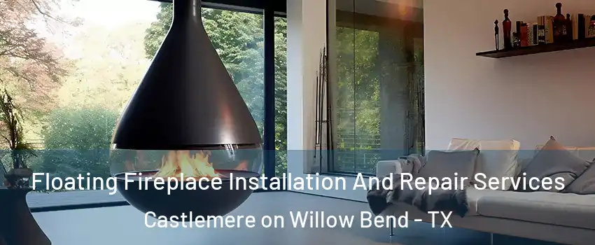 Floating Fireplace Installation And Repair Services Castlemere on Willow Bend - TX