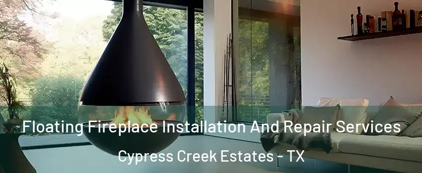 Floating Fireplace Installation And Repair Services Cypress Creek Estates - TX