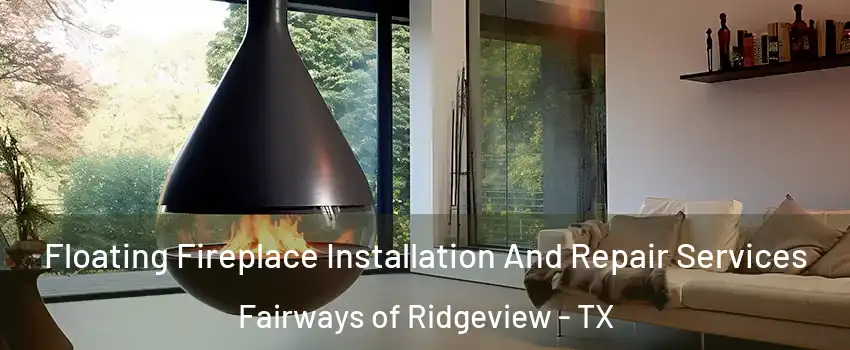 Floating Fireplace Installation And Repair Services Fairways of Ridgeview - TX