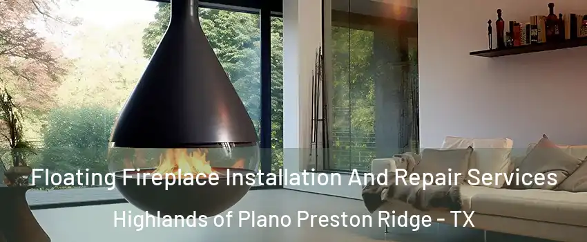 Floating Fireplace Installation And Repair Services Highlands of Plano Preston Ridge - TX