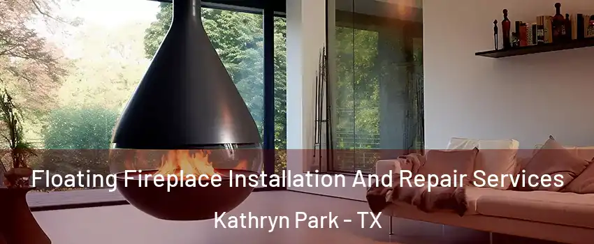 Floating Fireplace Installation And Repair Services Kathryn Park - TX