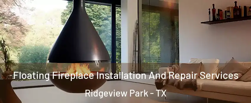 Floating Fireplace Installation And Repair Services Ridgeview Park - TX