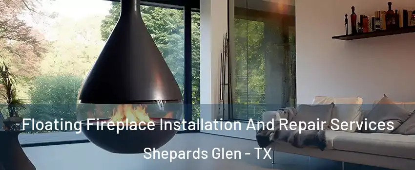 Floating Fireplace Installation And Repair Services Shepards Glen - TX