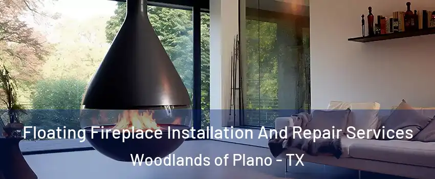 Floating Fireplace Installation And Repair Services Woodlands of Plano - TX