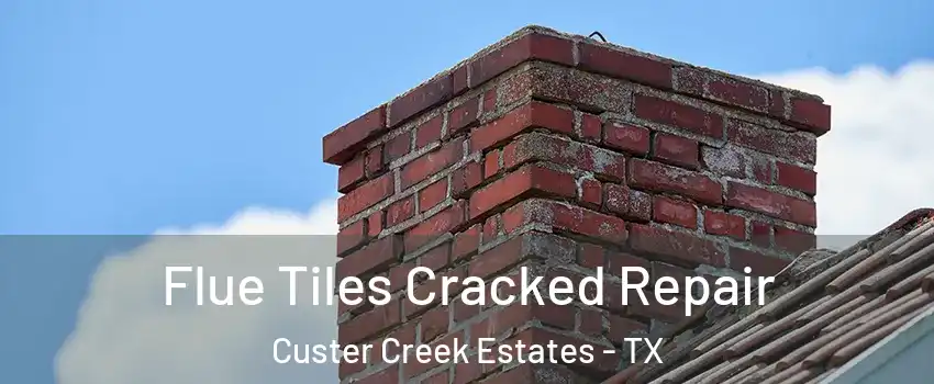 Flue Tiles Cracked Repair Custer Creek Estates - TX