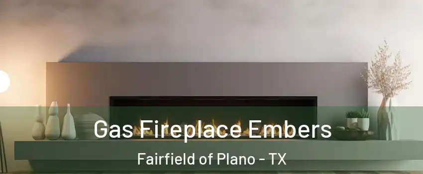 Gas Fireplace Embers Fairfield of Plano - TX