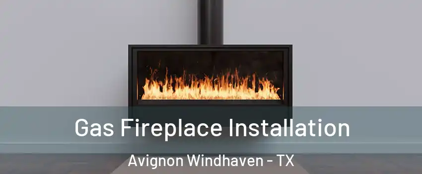 Gas Fireplace Installation Avignon Windhaven - TX