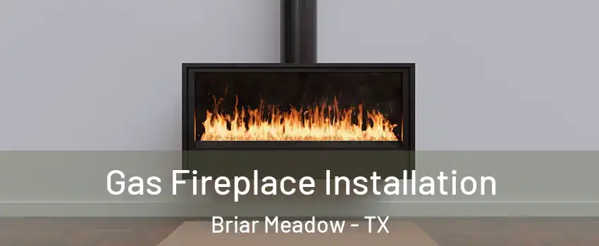 Gas Fireplace Installation Briar Meadow - TX