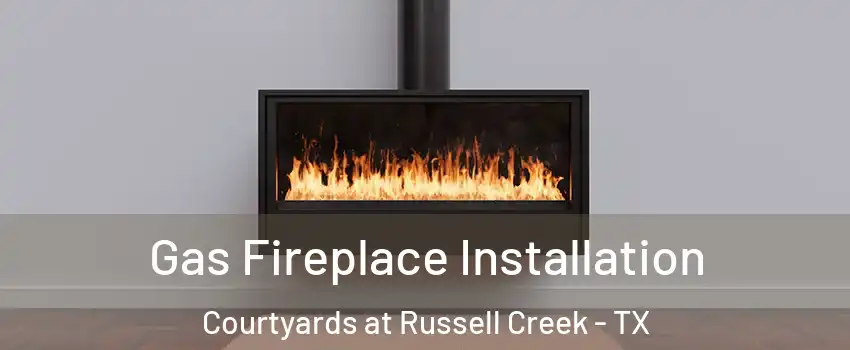 Gas Fireplace Installation Courtyards at Russell Creek - TX