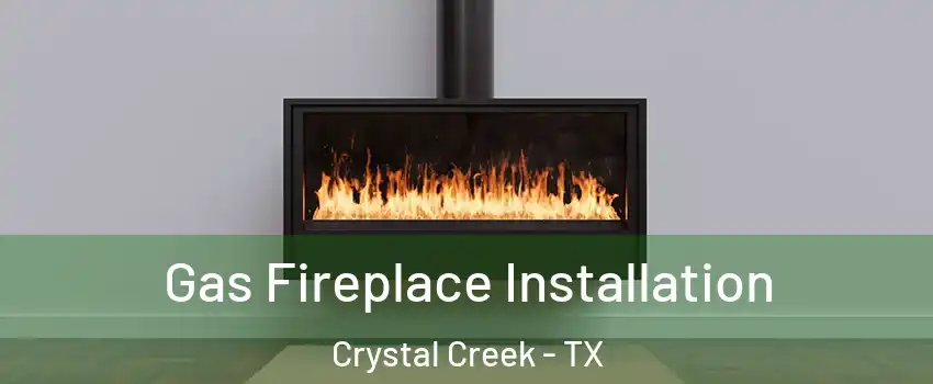 Gas Fireplace Installation Crystal Creek - TX