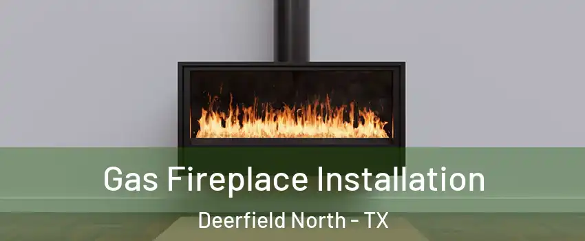 Gas Fireplace Installation Deerfield North - TX