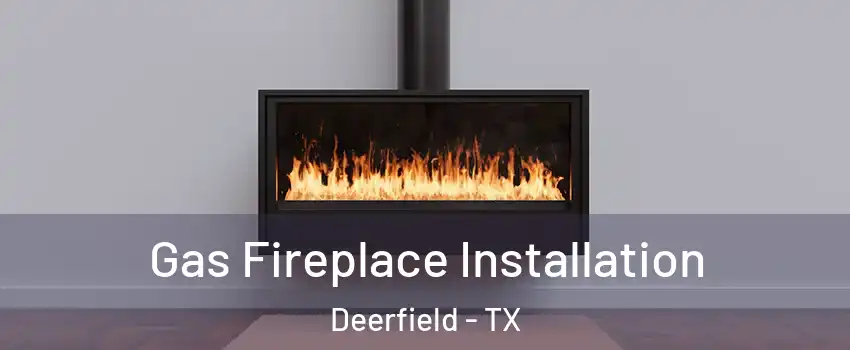 Gas Fireplace Installation Deerfield - TX