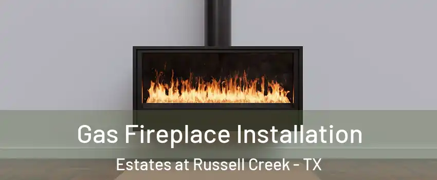 Gas Fireplace Installation Estates at Russell Creek - TX