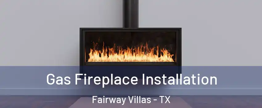 Gas Fireplace Installation Fairway Villas - TX