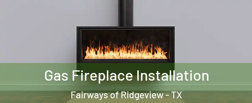 Gas Fireplace Installation Fairways of Ridgeview - TX