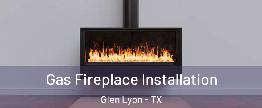 Gas Fireplace Installation Glen Lyon - TX