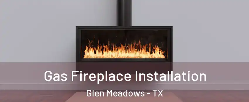 Gas Fireplace Installation Glen Meadows - TX