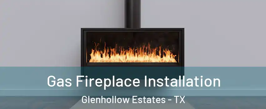 Gas Fireplace Installation Glenhollow Estates - TX