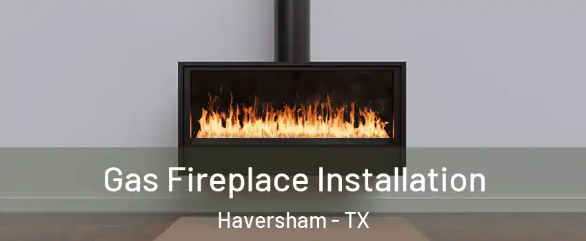 Gas Fireplace Installation Haversham - TX