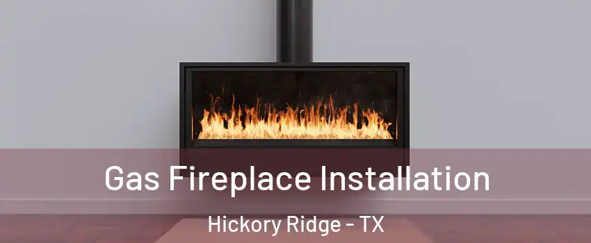 Gas Fireplace Installation Hickory Ridge - TX