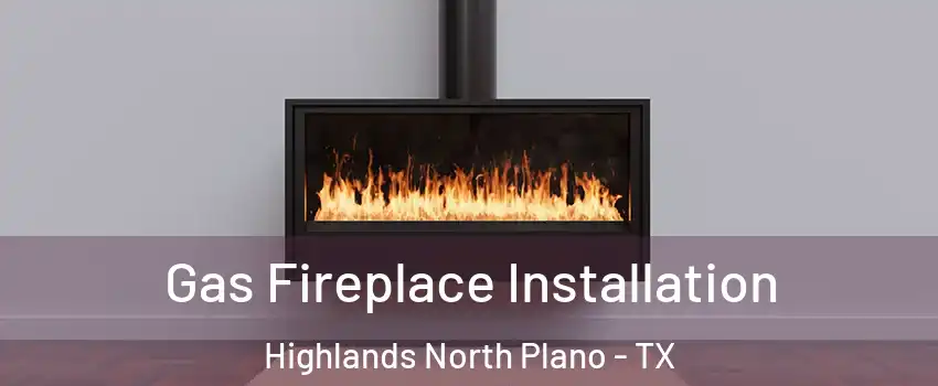 Gas Fireplace Installation Highlands North Plano - TX