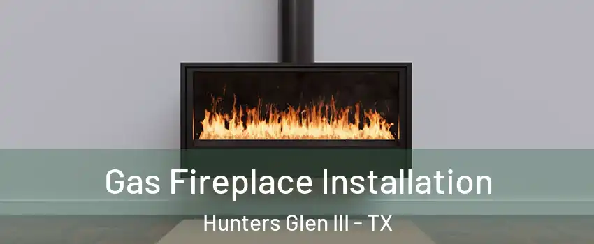 Gas Fireplace Installation Hunters Glen III - TX