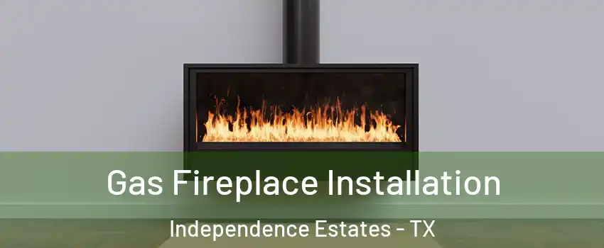 Gas Fireplace Installation Independence Estates - TX