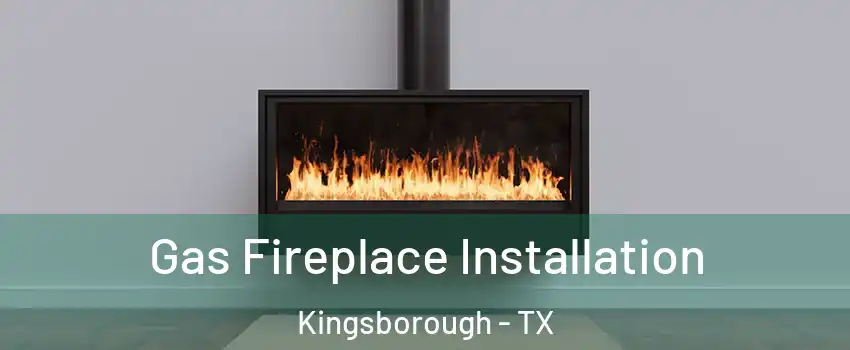 Gas Fireplace Installation Kingsborough - TX