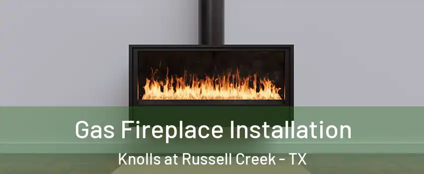 Gas Fireplace Installation Knolls at Russell Creek - TX