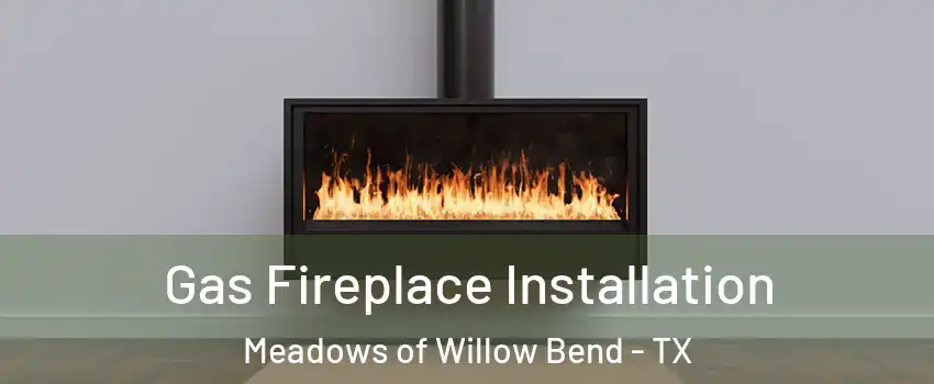 Gas Fireplace Installation Meadows of Willow Bend - TX