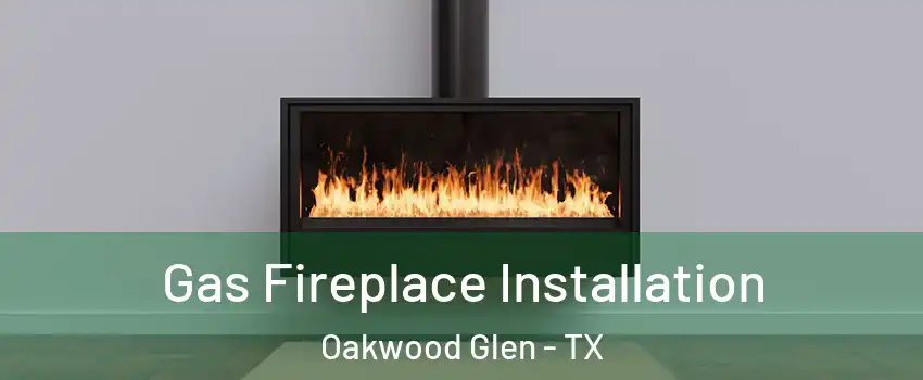 Gas Fireplace Installation Oakwood Glen - TX