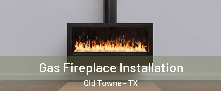 Gas Fireplace Installation Old Towne - TX