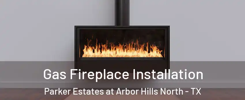 Gas Fireplace Installation Parker Estates at Arbor Hills North - TX