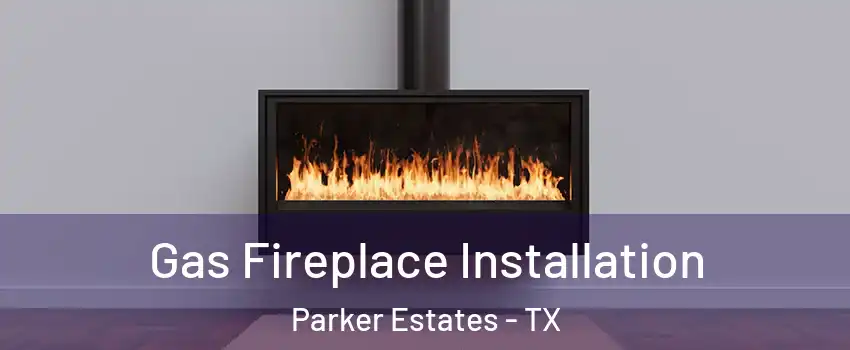 Gas Fireplace Installation Parker Estates - TX