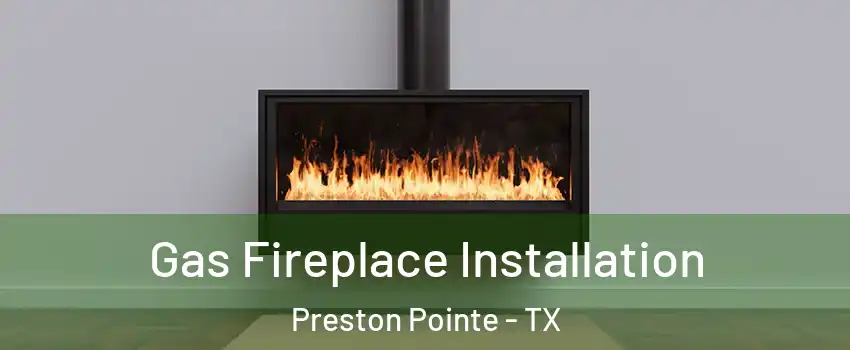 Gas Fireplace Installation Preston Pointe - TX